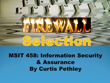 MSIT 458: Information Security & Assurance By Curtis Pethley.