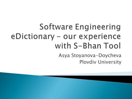 Asya Stoyanova-Doycheva Plovdiv University.  The main goal of our work is to create an English-Bulgarian dictionary in Software engineering by S-Bahn-Tool.