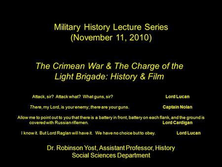 The Crimean War & The Charge of the Light Brigade: History & Film Military History Lecture Series (November 11, 2010) Dr. Robinson Yost, Assistant Professor,