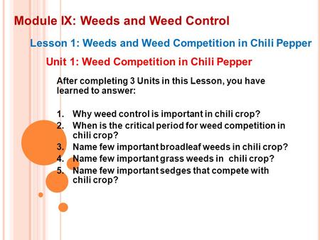 Module IX: Weeds and Weed Control Lesson 1: Weeds and Weed Competition in Chili Pepper Unit 1: Weed Competition in Chili Pepper After completing 3 Units.