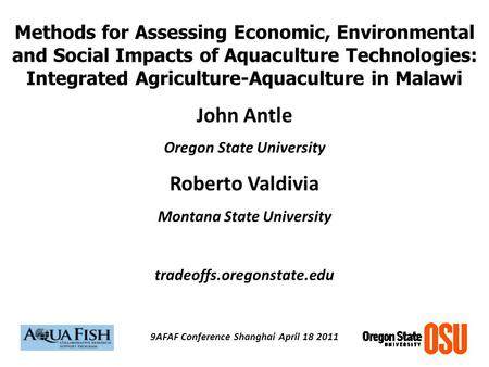 Methods for Assessing Economic, Environmental and Social Impacts of Aquaculture Technologies: Integrated Agriculture-Aquaculture in Malawi John Antle Oregon.
