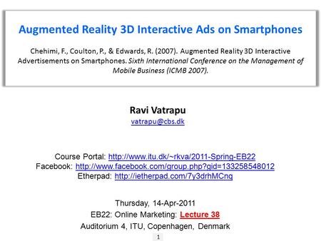 1 Ravi Vatrapu Augmented Reality 3D Interactive Ads on Smartphones Chehimi, F., Coulton, P., & Edwards, R. (2007). Augmented Reality 3D.