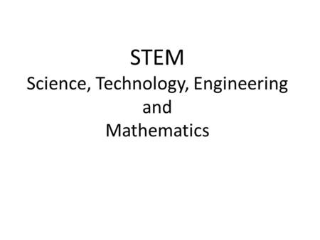STEM Science, Technology, Engineering and Mathematics.