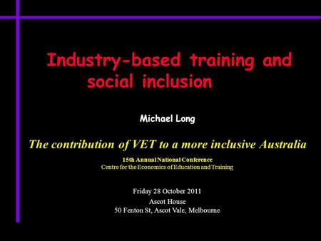 Industry-based training and social inclusion Michael Long The contribution of VET to a more inclusive Australia 15th Annual National Conference Centre.