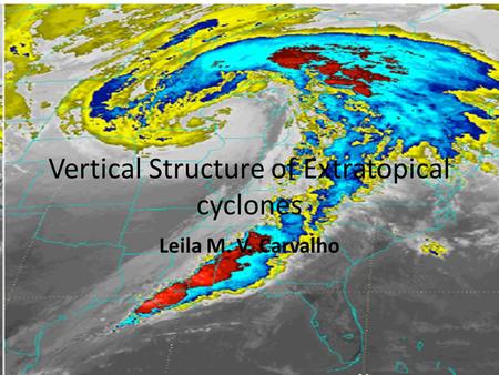Vertical Structure of Extratopical cyclones Leila M. V. Carvalho.