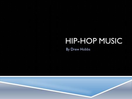 HIP-HOP MUSIC By Drew Hobbs. WHY HIP-HOP?  It is my favorite genre of music  I like the beats and the rhythm  I like the lyrics and rhyming of certain.