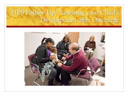 TIPS Follow-Up: Assessing your Child’s Development after Discharge.