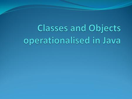 Classes and Objects: Recap A typical Java program creates many objects which interact with one another by sending messages. Through the objects interactions,