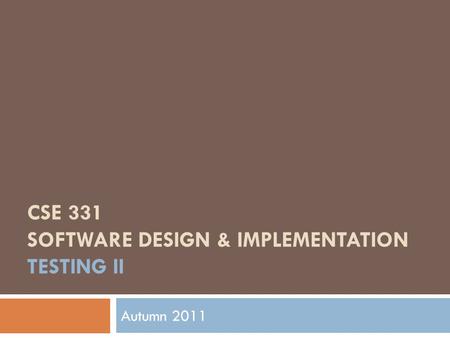 CSE 331 SOFTWARE DESIGN & IMPLEMENTATION TESTING II Autumn 2011.