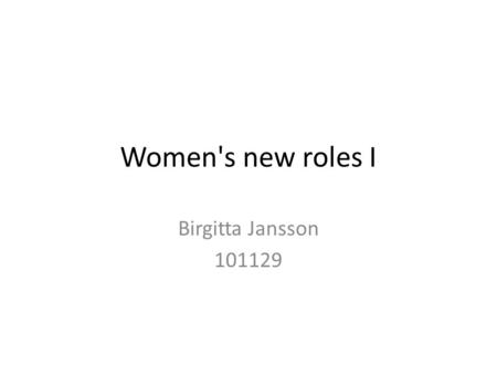Women's new roles I Birgitta Jansson 101129. Women Well-being – ill-being Missing women Women's entitlement to: – Literacy and Education – Economic power.