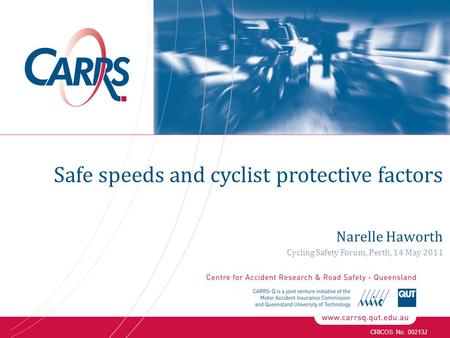 CRICOS No. 00213J Narelle Haworth Cycling Safety Forum, Perth, 14 May 2011 Safe speeds and cyclist protective factors.