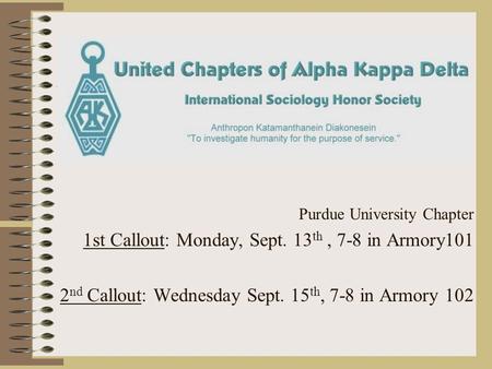 Purdue University Chapter 1st Callout: Monday, Sept. 13 th, 7-8 in Armory101 2 nd Callout: Wednesday Sept. 15 th, 7-8 in Armory 102.