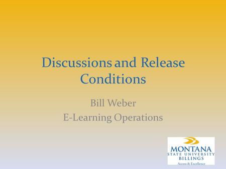 Discussions and Release Conditions Bill Weber E-Learning Operations.