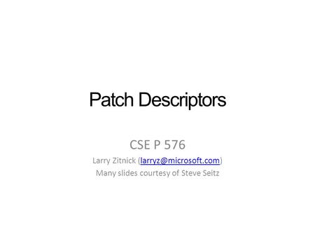 Patch Descriptors CSE P 576 Larry Zitnick