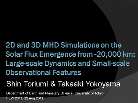 Shin Toriumi & Takaaki Yokoyama Department of Earth and Planetary Science, University of Tokyo FEW 2011: 22 Aug 2011.