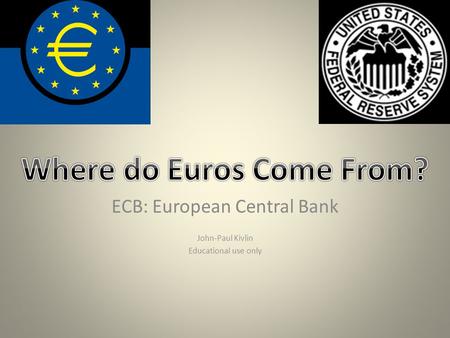 ECB: European Central Bank John-Paul Kivlin Educational use only.