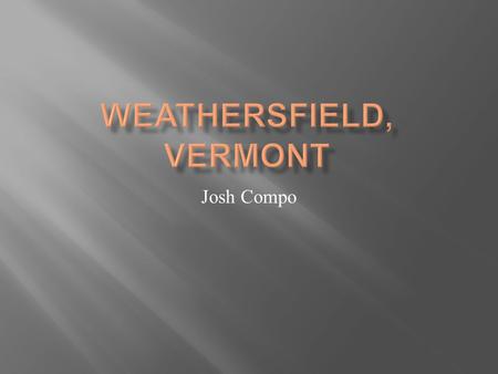 Josh Compo.  The town of Weathersfield is located just north of Springfield and borders the Connecticut river. The town was chartered in 1761. at this.