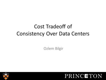 Cost Tradeoff of Consistency Over Data Centers Ozlem Bilgir.