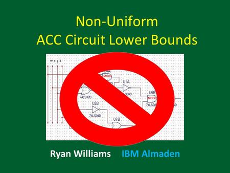 Non-Uniform ACC Circuit Lower Bounds Ryan Williams IBM Almaden TexPoint fonts used in EMF. Read the TexPoint manual before you delete this box.: AA A A.
