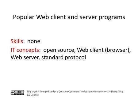 Popular Web client and server programs This work is licensed under a Creative Commons Attribution-Noncommercial-Share Alike 3.0 License. Skills: none IT.