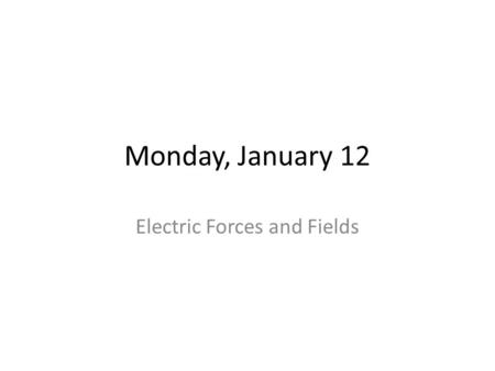 Monday, January 12 Electric Forces and Fields. Clickers Purchase from bookstore if you do not have one already If you have a clicker, go to bookstore.