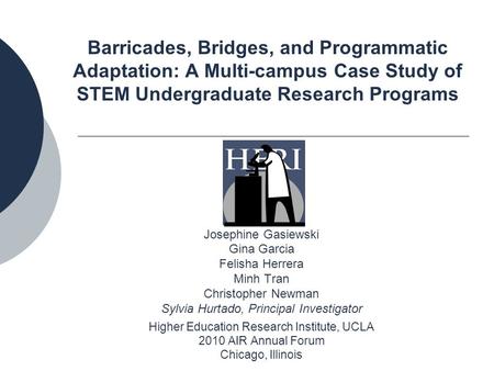 Barricades, Bridges, and Programmatic Adaptation: A Multi-campus Case Study of STEM Undergraduate Research Programs Josephine Gasiewski Gina Garcia Felisha.