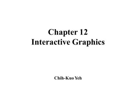 Chapter 12 Interactive Graphics Chih-Kuo Yeh. Direct Manipulation Demo.