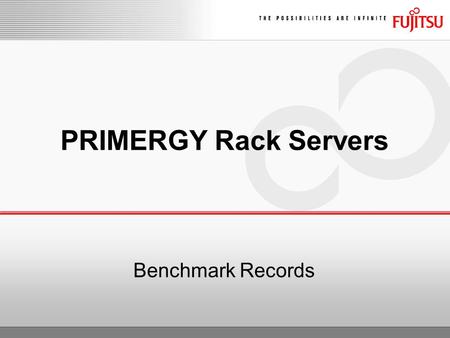 Benchmark Records PRIMERGY Rack Servers. PRIMERGY Performance RX100/200 S5 High system performance due to efficient design is reflected in a large number.