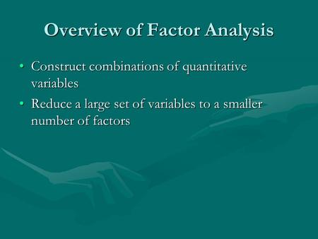 Overview of Factor Analysis Construct combinations of quantitative variablesConstruct combinations of quantitative variables Reduce a large set of variables.