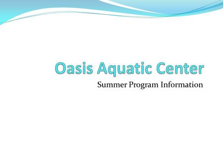 Summer Program Information. Summer Aquatics in Golden Grove! Join us at the Oasis Aquatic Center for this year’s summer swim program!