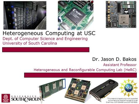 Heterogeneous Computing at USC Dept. of Computer Science and Engineering University of South Carolina Dr. Jason D. Bakos Assistant Professor Heterogeneous.