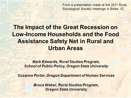 The Impact of the Great Recession on Low-Income Households and the Food Assistance Safety Net in Rural and Urban Areas Mark Edwards, Rural Studies Program,