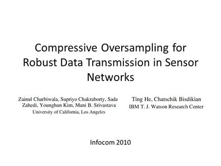 Compressive Oversampling for Robust Data Transmission in Sensor Networks Infocom 2010.