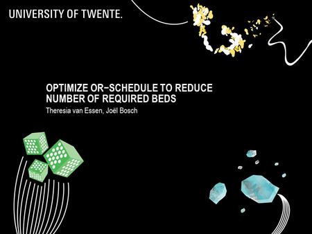 OPTIMIZE OR−SCHEDULE TO REDUCE NUMBER OF REQUIRED BEDS Theresia van Essen, Joël Bosch.