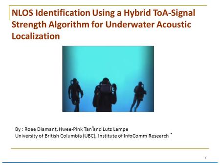 1 NLOS Identification Using a Hybrid ToA-Signal Strength Algorithm for Underwater Acoustic Localization By : Roee Diamant, Hwee-Pink Tan and Lutz Lampe.