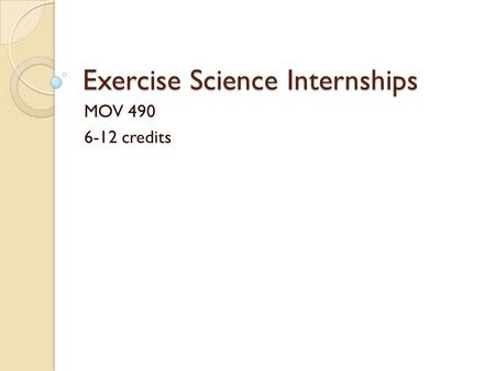 Exercise Science Internships MOV 490 6-12 credits.