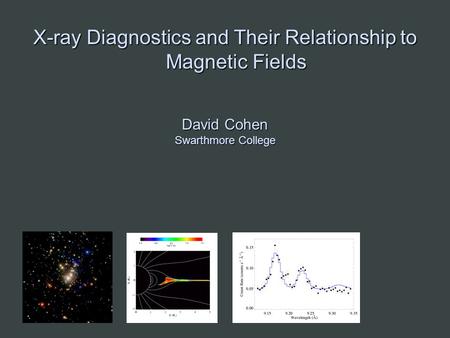 X-ray Diagnostics and Their Relationship to Magnetic Fields David Cohen Swarthmore College.