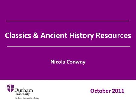 Classics & Ancient History Resources Nicola Conway October 2011.
