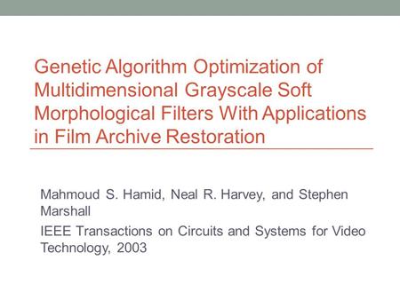 Mahmoud S. Hamid, Neal R. Harvey, and Stephen Marshall IEEE Transactions on Circuits and Systems for Video Technology, 2003 Genetic Algorithm Optimization.