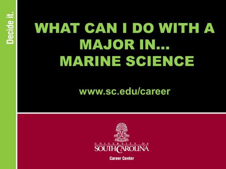 WHAT CAN I DO WITH A MAJOR IN... MARINE SCIENCE www.sc.edu/career.