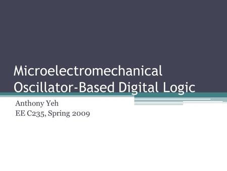 Microelectromechanical Oscillator-Based Digital Logic Anthony Yeh EE C235, Spring 2009.