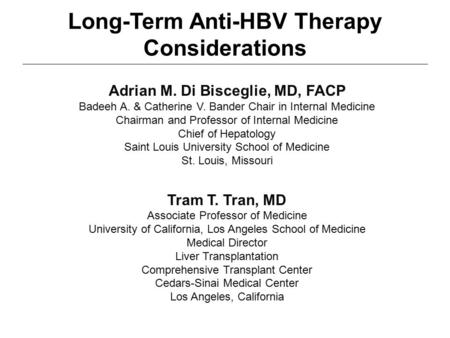 Long-Term Anti-HBV Therapy Considerations Adrian M. Di Bisceglie, MD, FACP Badeeh A. & Catherine V. Bander Chair in Internal Medicine Chairman and Professor.