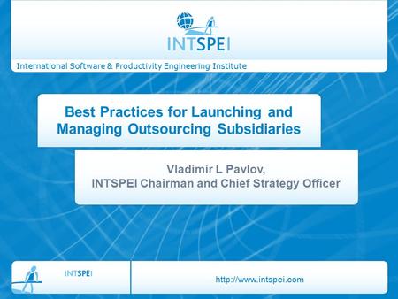 International Software & Productivity Engineering Institute Best Practices for Launching and Managing Outsourcing Subsidiaries Vladimir L Pavlov, INTSPEI.