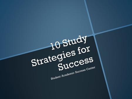 10 Study Strategies for Success Student Academic Success Center.