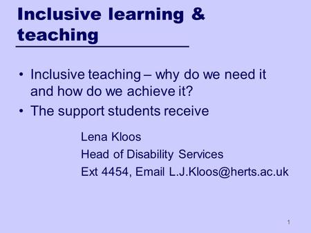 Inclusive learning & teaching Inclusive teaching – why do we need it and how do we achieve it? The support students receive Lena Kloos Head of Disability.