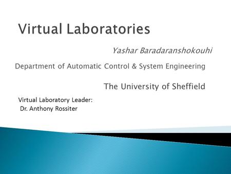 Department of Automatic Control & System Engineering The University of Sheffield Yashar Baradaranshokouhi Virtual Laboratory Leader: Dr. Anthony Rossiter.