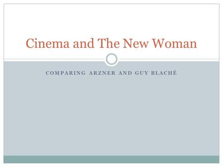 COMPARING ARZNER AND GUY BLACHÉ Cinema and The New Woman.