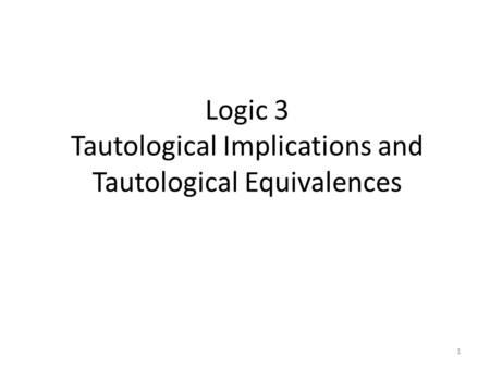 Logic 3 Tautological Implications and Tautological Equivalences