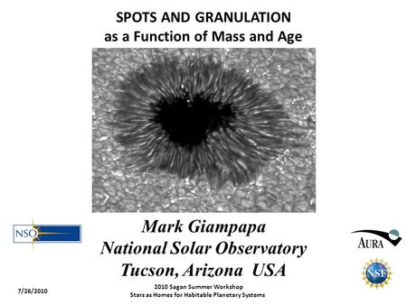 SPOTS AND GRANULATION as a Function of Mass and Age Mark Giampapa National Solar Observatory Tucson, Arizona USA 7/26/2010 2010 Sagan Summer Workshop Stars.