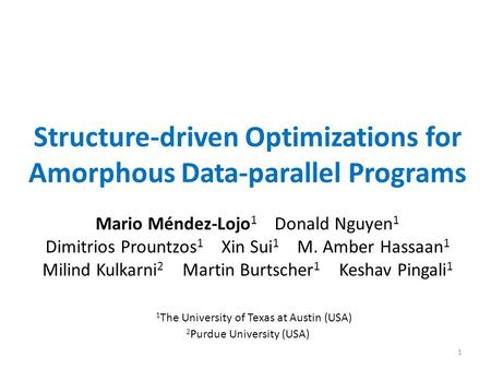 Structure-driven Optimizations for Amorphous Data-parallel Programs 1 Mario Méndez-Lojo 1 Donald Nguyen 1 Dimitrios Prountzos 1 Xin Sui 1 M. Amber Hassaan.